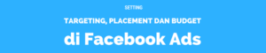 Setting Placement, Targeting dan Budgeting di Facebook Ads
